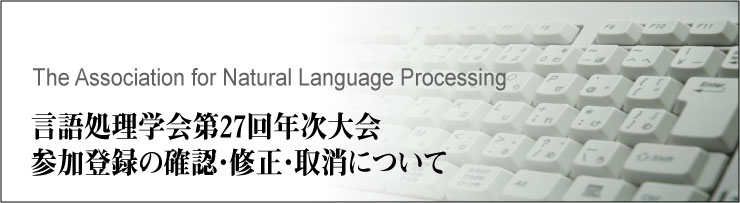 言語処理学会第27回年次大会 参加登録の確認・修正・取消について